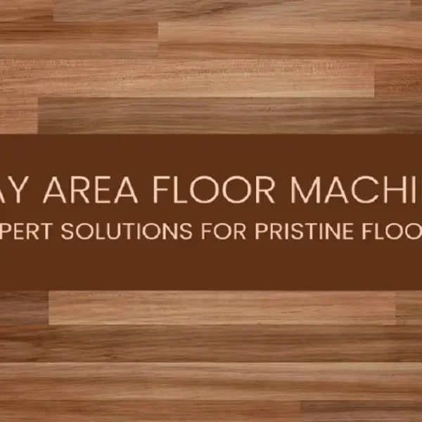 Bay Area Floor Machine: Expert Solutions for Pristine Floors