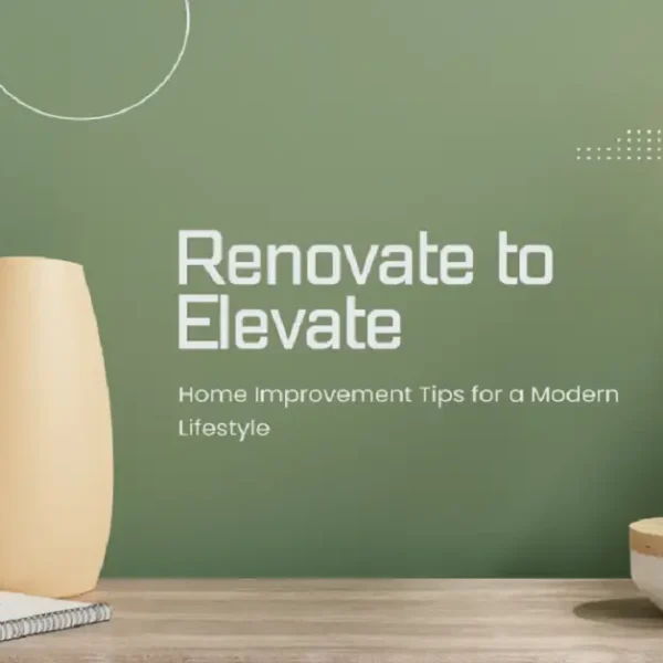 Renovate to Elevate: Home Improvement Tips for a Modern Lifestyle
