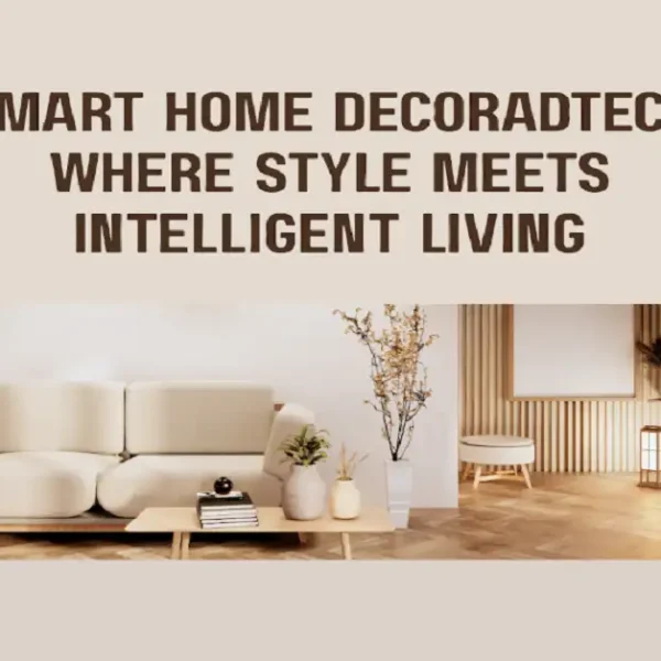 Smart Home Decoradtech: Where Style Meets Intelligent Living