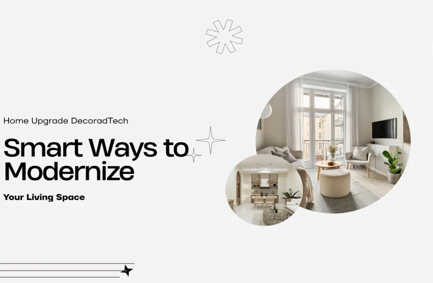 Home Upgrade DecoradTech: Smart Ways to Modernize Your Living Space